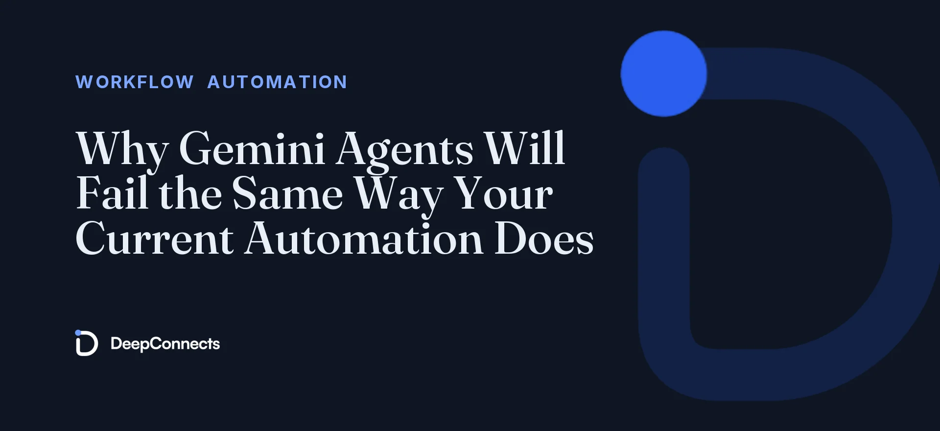 Why Gemini Agents Will Fail the Same Way Your Current Automation Does