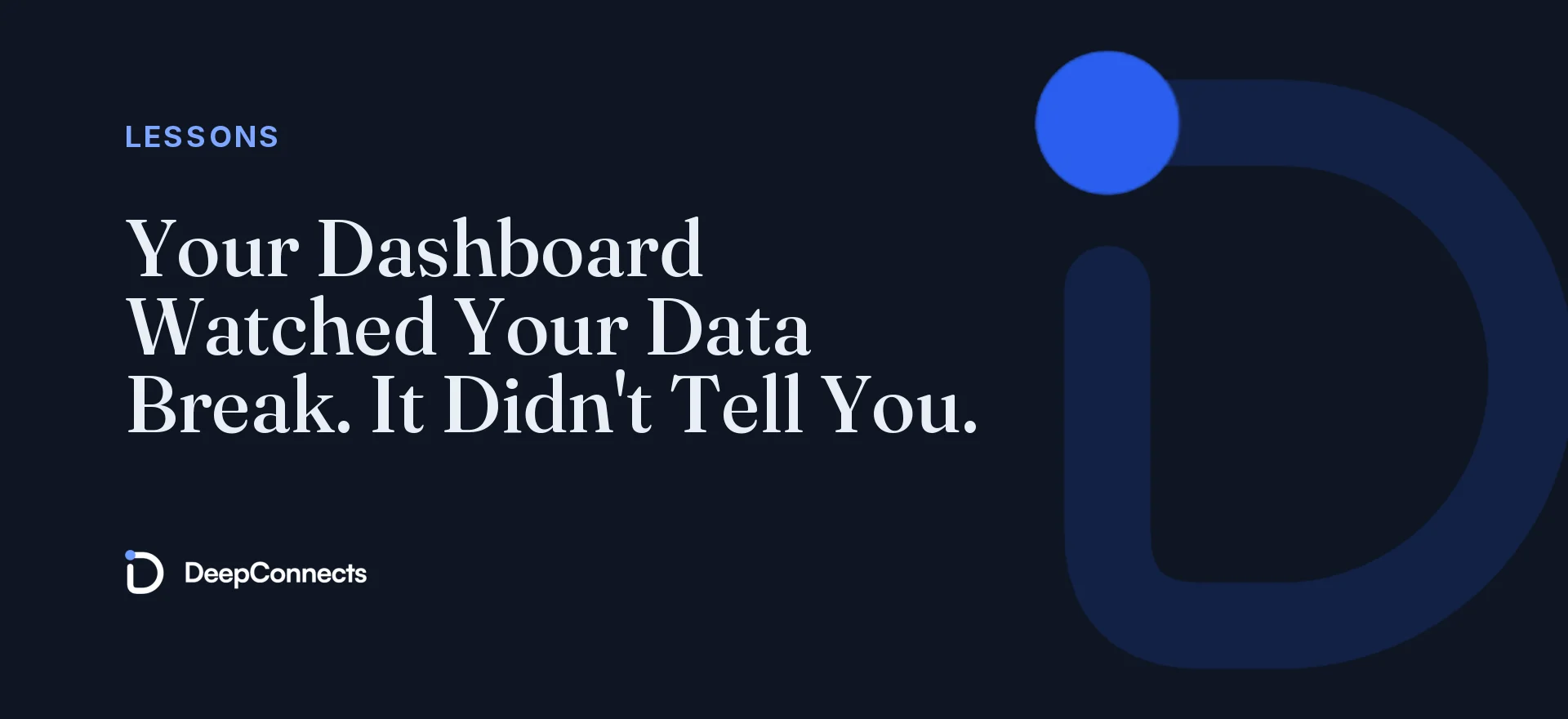 Your Dashboard Watched Your Data Break. It Didn't Tell You.