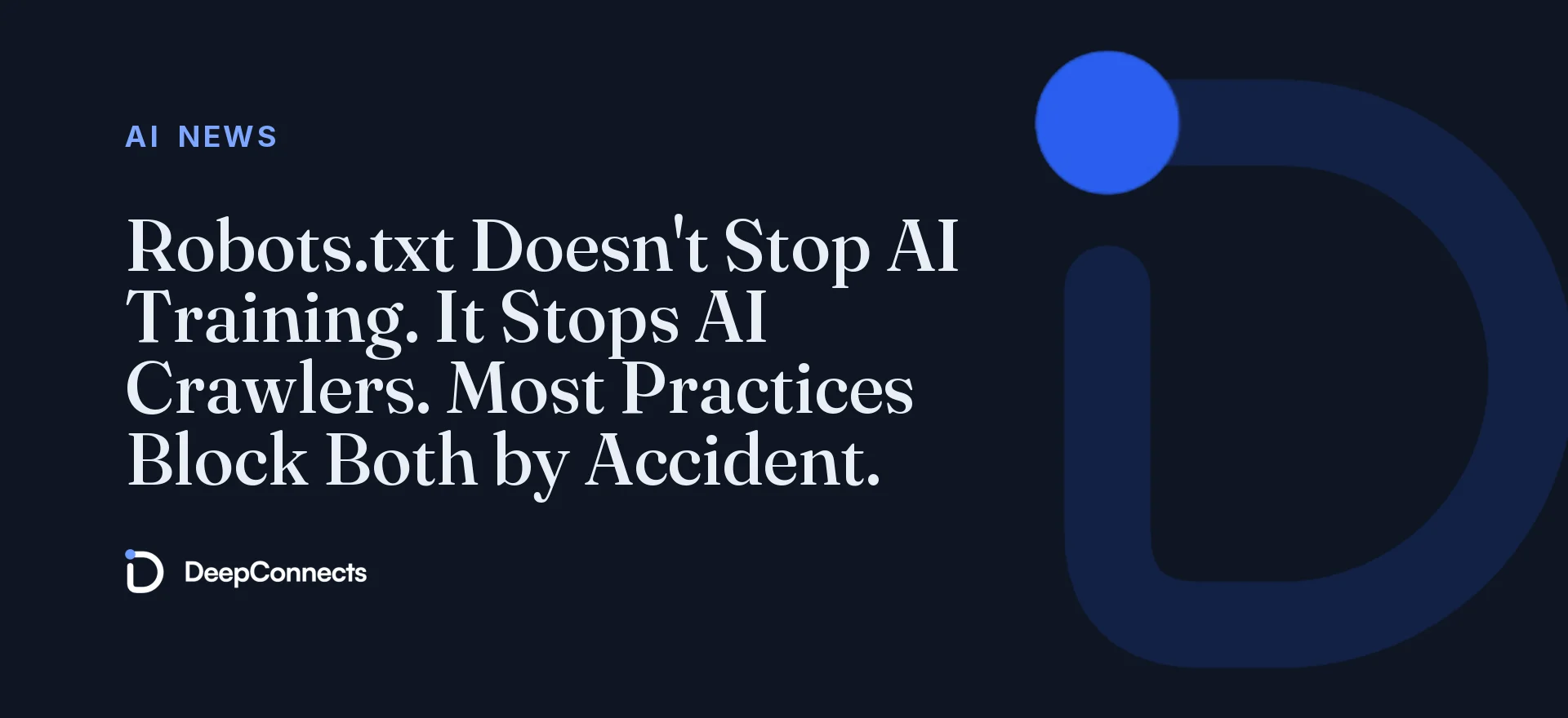 Robots.txt Doesn't Stop AI Training. It Stops AI Crawlers. Most Practices Block Both by Accident.